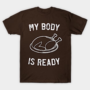 My body ready for Thanksgiving T-Shirt